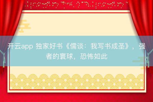 开云app 独家好书《儒谈：我写书成圣》，强者的寰球，恐怖如此