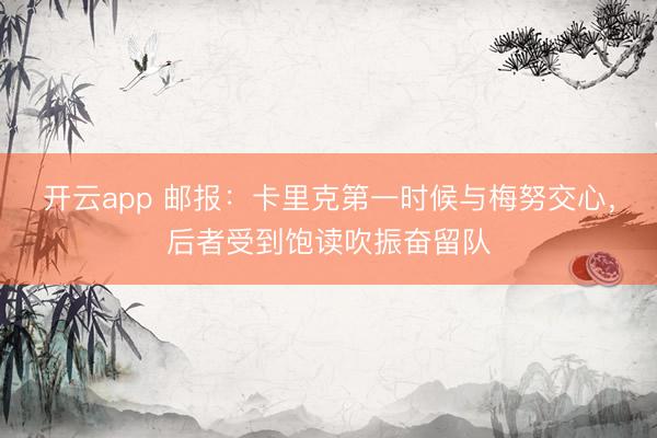 开云app 邮报：卡里克第一时候与梅努交心，后者受到饱读吹振奋留队