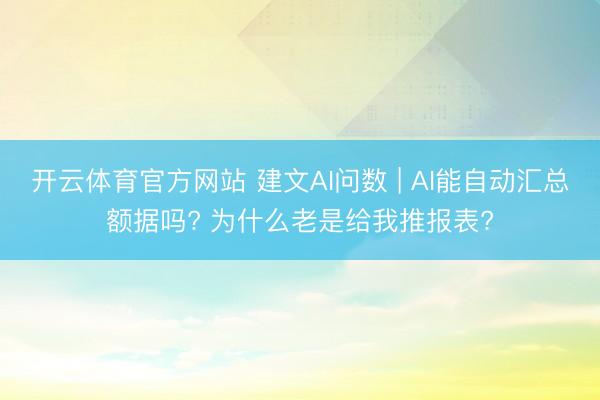 开云体育官方网站 建文AI问数 | AI能自动汇总额据吗? 为什么老是给我推报表?
