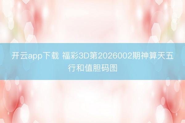 开云app下载 福彩3D第2026002期神算天五行和值胆码图
