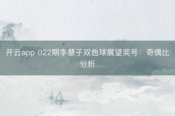 开云app 022期李慧子双色球展望奖号：奇偶比分析