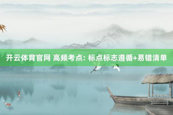 开云体育官网 高频考点: 标点标志遵循+易错清单