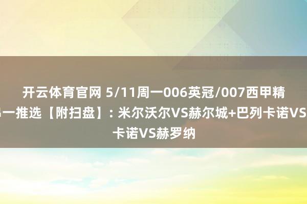 开云体育官网 5/11周一006英冠/007西甲精选二串一推选【附扫盘】: 米尔沃尔VS赫尔城+巴列卡诺VS赫罗纳