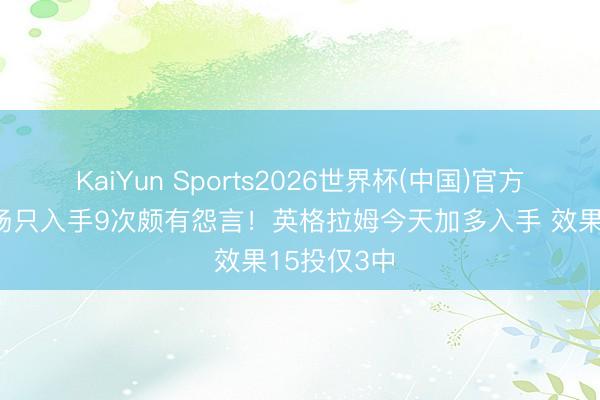 KaiYun Sports2026世界杯(中国)官方网站 上一场只入手9次颇有怨言！英格拉姆今天加多入手 效果15投仅3中