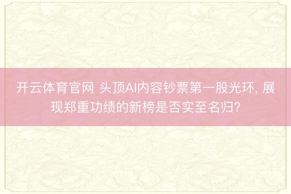 开云体育官网 头顶AI内容钞票第一股光环， 展现郑重功绩的新榜是否实至名归?