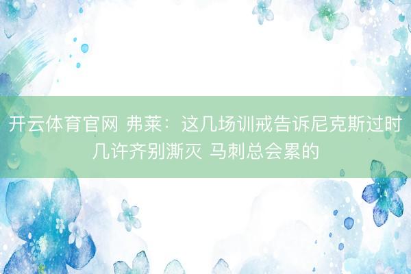 开云体育官网 弗莱：这几场训戒告诉尼克斯过时几许齐别澌灭 马刺总会累的